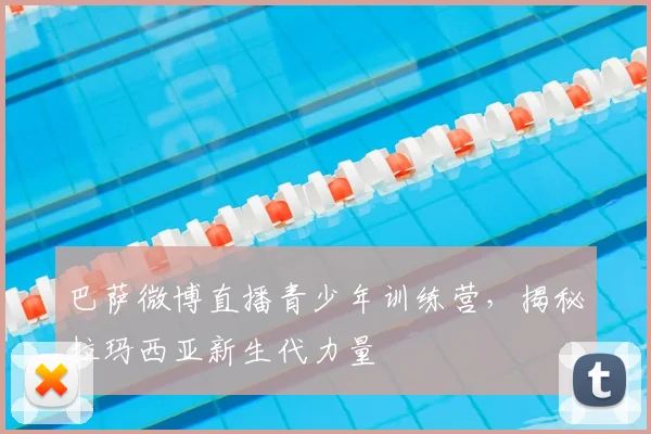 巴萨微博直播青少年训练营,揭秘拉玛西亚新生代力量